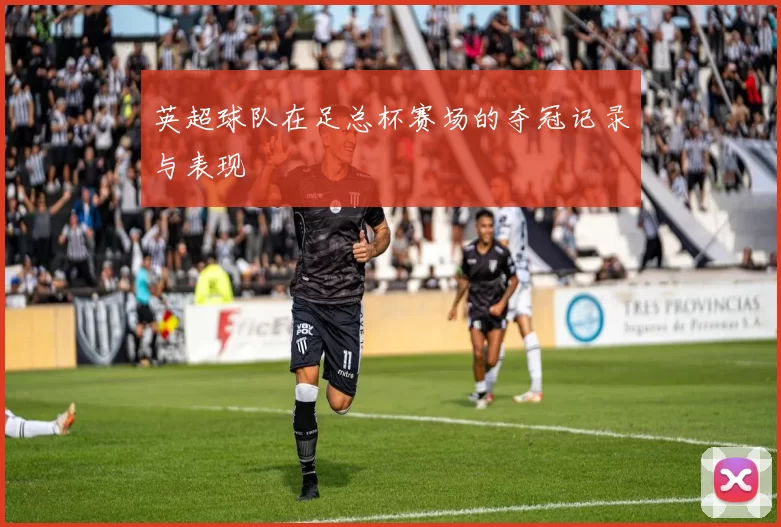 英超球队在足总杯赛场的夺冠记录与表现