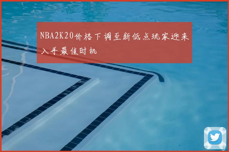 NBA2K20价格下调至新低点玩家迎来入手最佳时机