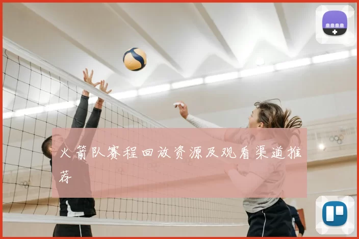 火箭队赛程回放资源及观看渠道推荐