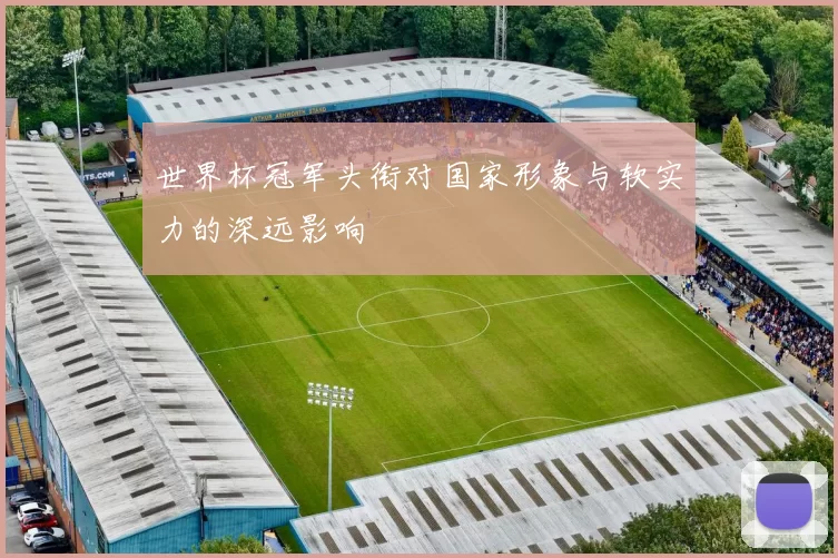 世界杯冠军头衔对国家形象与软实力的深远影响