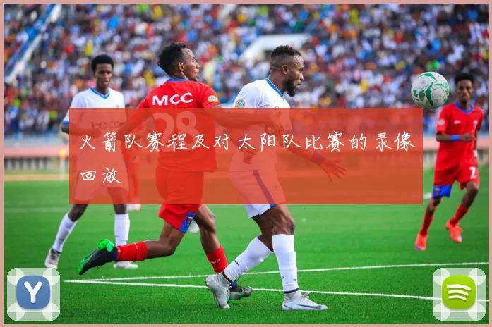 火箭队赛程及对太阳队比赛的录像回放