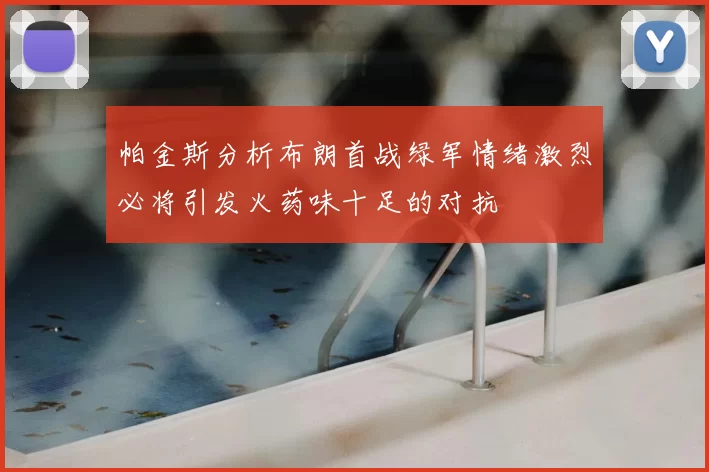 帕金斯分析布朗首战绿军情绪激烈必将引发火药味十足的对抗