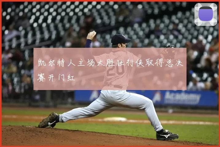 凯尔特人主场大胜独行侠取得总决赛开门红