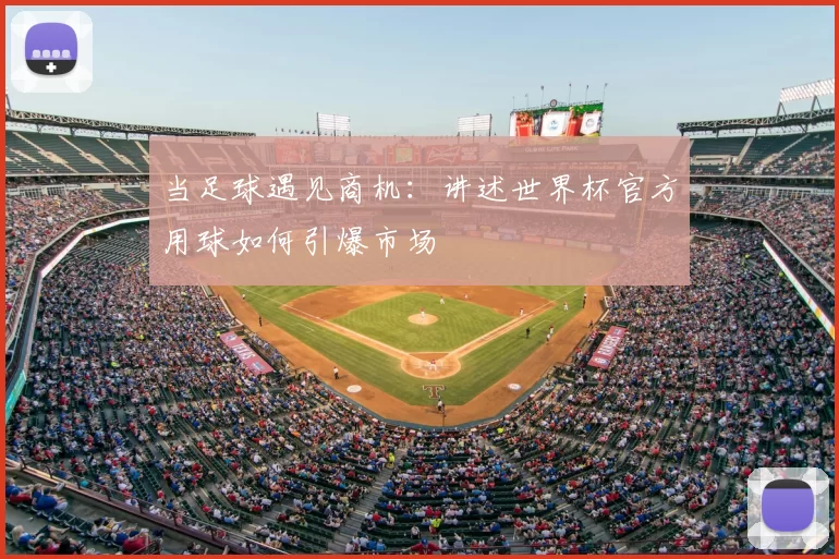 当足球遇见商机：讲述世界杯官方用球如何引爆市场