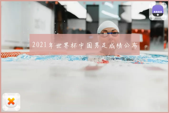 2021年世界杯中国男足成绩公布