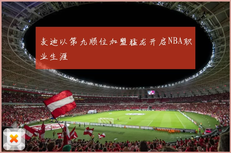 麦迪以第九顺位加盟猛龙开启NBA职业生涯