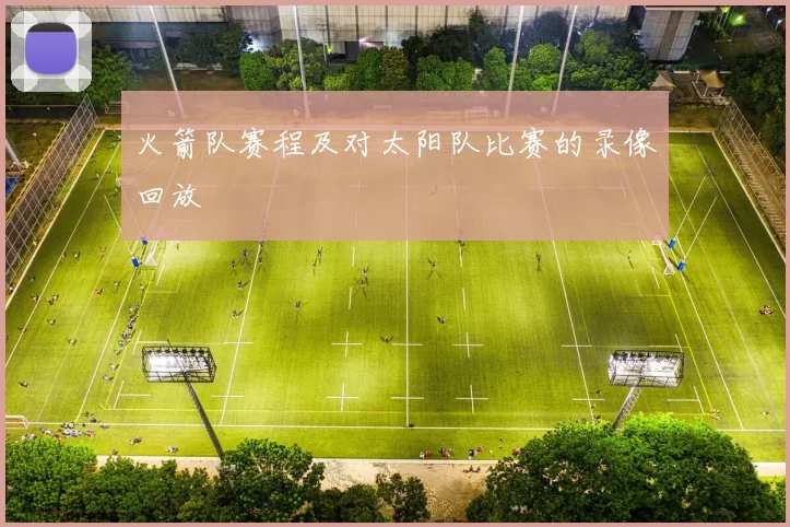 火箭队赛程及对太阳队比赛的录像回放