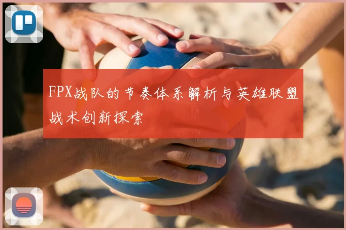 FPX战队的节奏体系解析与英雄联盟战术创新探索
