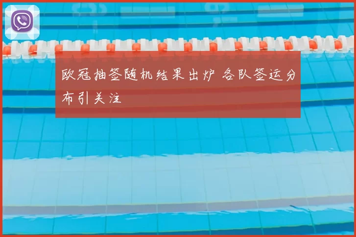 欧冠抽签随机结果出炉 各队签运分布引关注