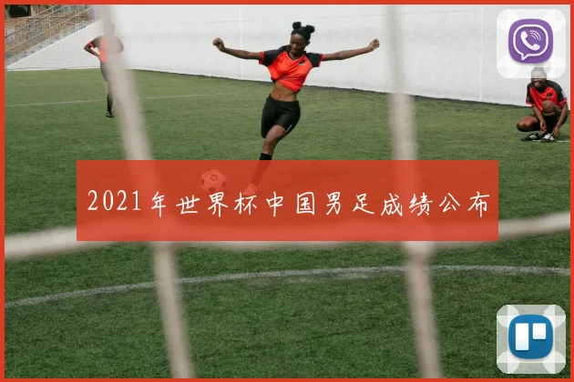 2021年世界杯中国男足成绩公布