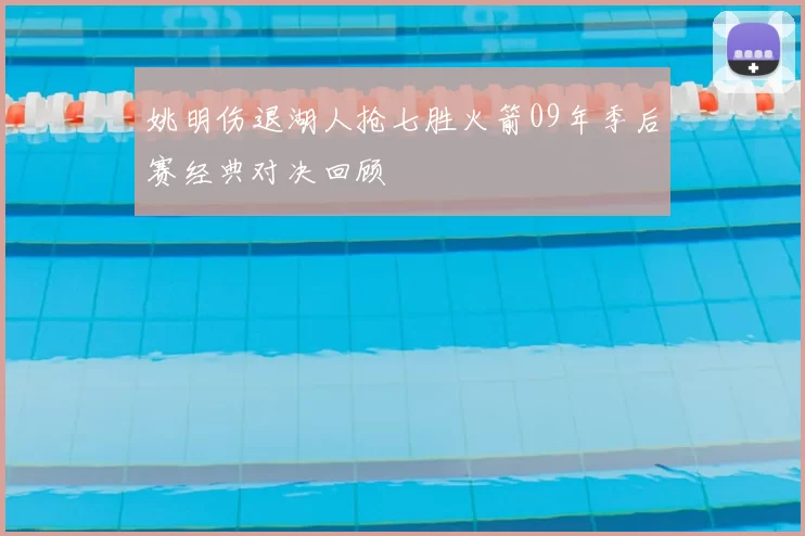姚明伤退湖人抢七胜火箭09年季后赛经典对决回顾