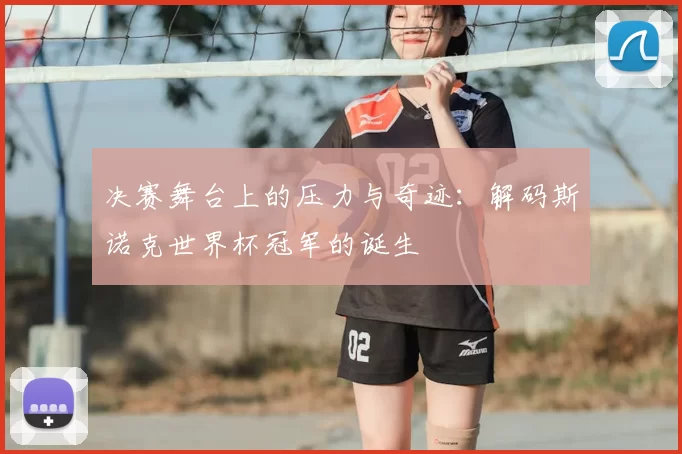 决赛舞台上的压力与奇迹：解码斯诺克世界杯冠军的诞生