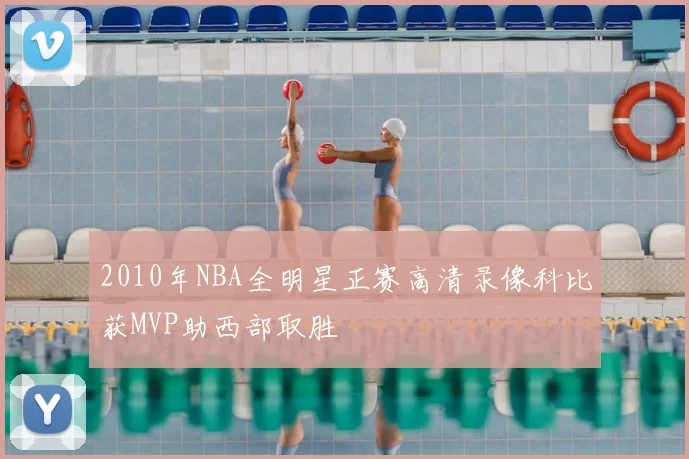 2010年NBA全明星正赛高清录像科比获MVP助西部取胜