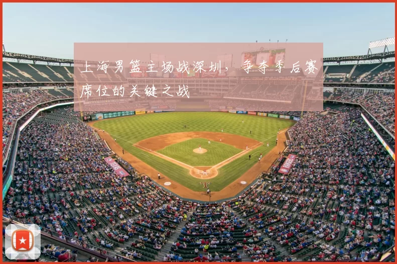 上海男篮主场战深圳,争夺季后赛席位的关键之战