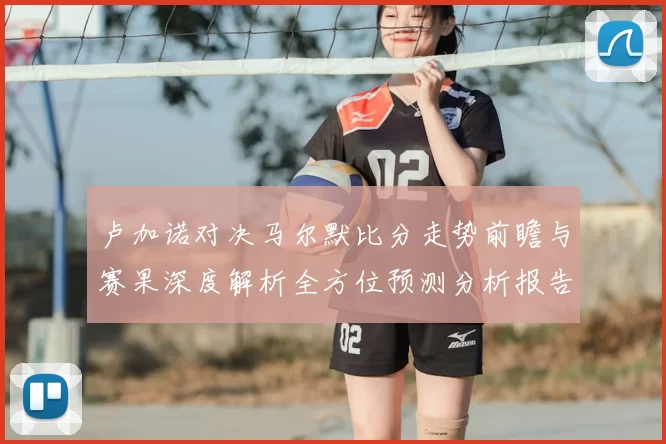卢加诺对决马尔默比分走势前瞻与赛果深度解析全方位预测分析报告