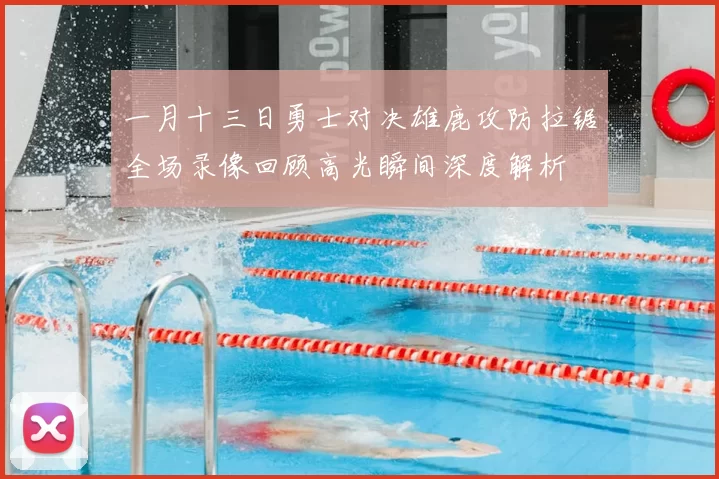 一月十三日勇士对决雄鹿攻防拉锯全场录像回顾高光瞬间深度解析