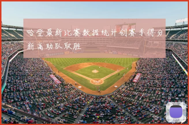 哈登最新比赛数据统计创赛季得分新高助队取胜