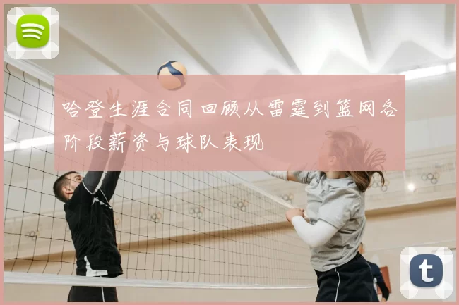 哈登生涯合同回顾从雷霆到篮网各阶段薪资与球队表现